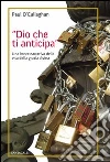 Dio che ti anticipa. Una breve narrativa della vita della grazia divina libro