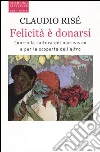 Felicità è donarsi. Contro la cultura del narcisismo e per la scoperta dell'altro Felicità è donarsi. Contro la cultura del narcisismo e per la scoperta dell'altro