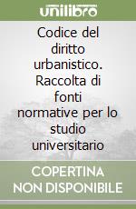 Codice del diritto urbanistico. Raccolta di fonti normative per lo studio universitario libro
