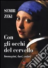 Con gli occhi del cervello. Immagini, luci, colori Con gli occhi del cervello. Immagini, luci, colori