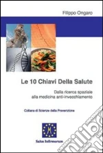 Le dieci chiavi della salute. Dalla ricerca spaziale alla medicina anti-invecchiamento libro