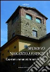 Medioevo nascosto a Firenze. Case-torri e monumenti minori della città tra XI e XIV secolo Medioevo nascosto a Firenze. Case-torri e monumenti minori della città tra XI e XIV secolo