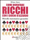 Come diventare ricchi con i giochi d'azzardo. Metodo matematico garantito Come diventare ricchi con i giochi d'azzardo. Metodo matematico garantito