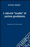 L'attività «inutile» di polizia giudiziaria L'attività «inutile» di polizia giudiziaria