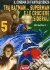 Il cinema di fantascienza tra Batman... Superman e le crociere siderale. Vol. 5 Il cinema di fantascienza tra Batman... Superman e le crociere siderale. Vol. 5