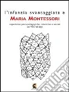 L'infanzia svantaggiata e Maria Montessori. Esperienze psicopedagogiche, educative e sociali dal '900 ad oggi L'infanzia svantaggiata e Maria Montessori. Esperienze psicopedagogiche, educative e sociali dal '900 ad oggi