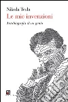 Le mie invenzioni. L'autobiografia di un genio Le mie invenzioni. L'autobiografia di un genio