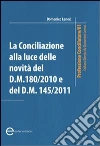 La Conciliazione alla luce delle novità del D.M. 180/2010 e D.M. 145/2011 La Conciliazione alla luce delle novità del D.M. 180/2010 e D.M. 145/2011