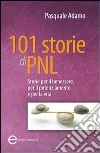 101 storie di PNL. Storie per il benessere, per il potenziamento e per la vita 101 storie di PNL. Storie per il benessere, per il potenziamento e per la vita